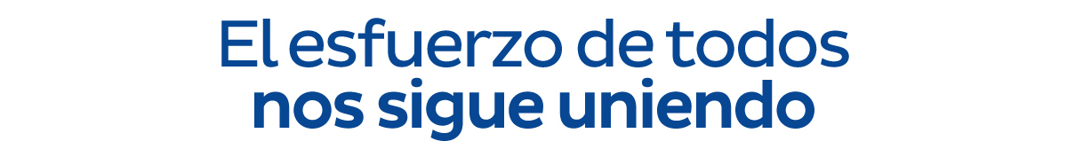 El esfuerzo de todos nos sigue uniendo.